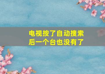 电视按了自动搜索后一个台也没有了