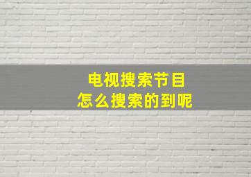 电视搜索节目怎么搜索的到呢