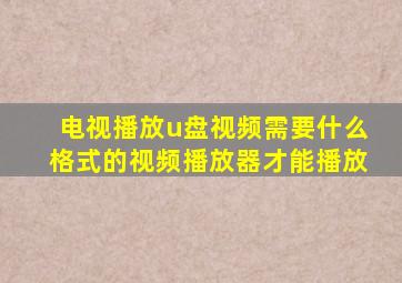 电视播放u盘视频需要什么格式的视频播放器才能播放