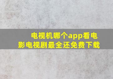 电视机哪个app看电影电视剧最全还免费下载