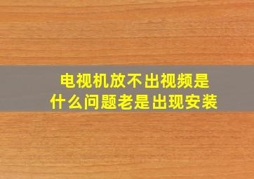 电视机放不出视频是什么问题老是出现安装