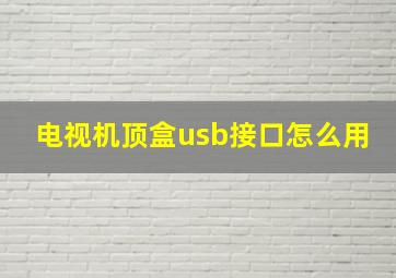 电视机顶盒usb接口怎么用