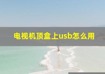 电视机顶盒上usb怎么用