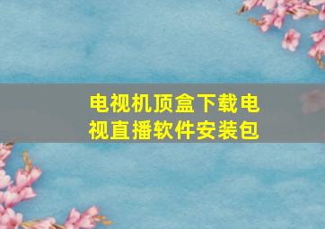 电视机顶盒下载电视直播软件安装包