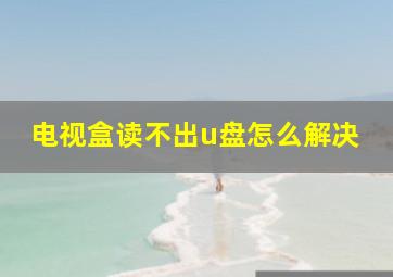 电视盒读不出u盘怎么解决