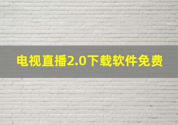 电视直播2.0下载软件免费