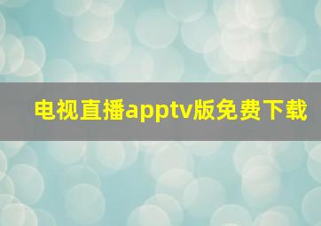 电视直播apptv版免费下载