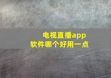 电视直播app软件哪个好用一点