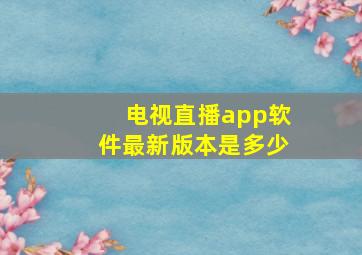 电视直播app软件最新版本是多少