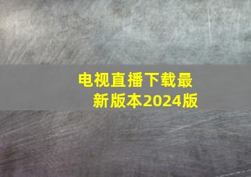 电视直播下载最新版本2024版