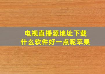 电视直播源地址下载什么软件好一点呢苹果