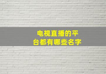 电视直播的平台都有哪些名字