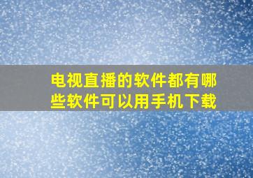 电视直播的软件都有哪些软件可以用手机下载