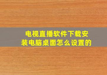 电视直播软件下载安装电脑桌面怎么设置的