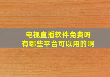 电视直播软件免费吗有哪些平台可以用的啊