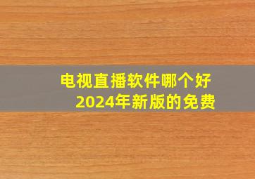 电视直播软件哪个好2024年新版的免费