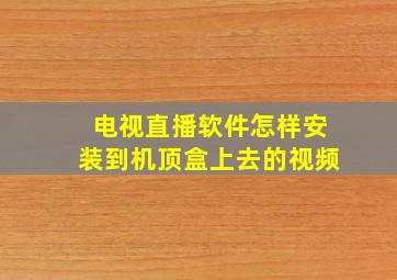 电视直播软件怎样安装到机顶盒上去的视频