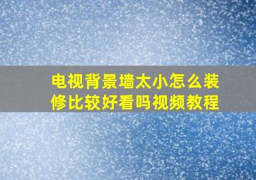 电视背景墙太小怎么装修比较好看吗视频教程