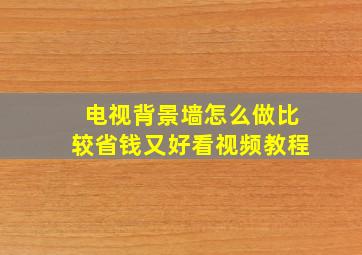 电视背景墙怎么做比较省钱又好看视频教程