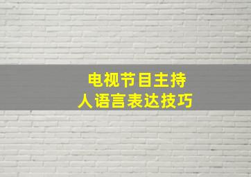 电视节目主持人语言表达技巧