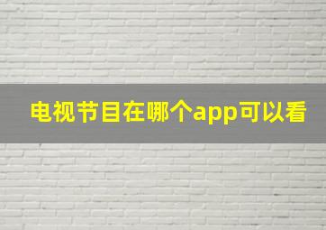 电视节目在哪个app可以看