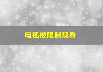 电视被限制观看