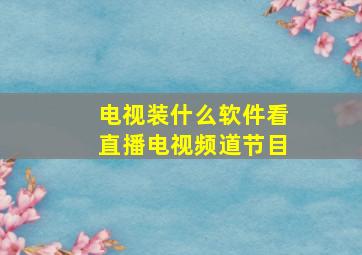 电视装什么软件看直播电视频道节目