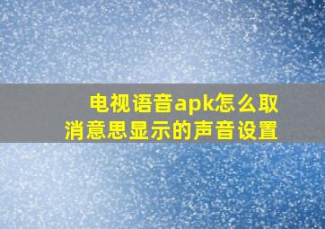 电视语音apk怎么取消意思显示的声音设置