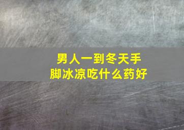 男人一到冬天手脚冰凉吃什么药好