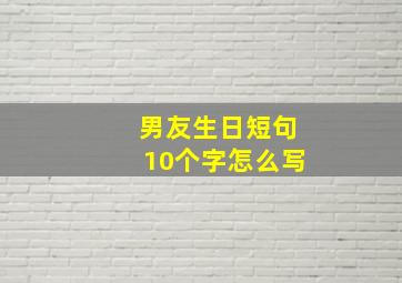 男友生日短句10个字怎么写