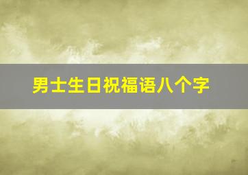 男士生日祝福语八个字