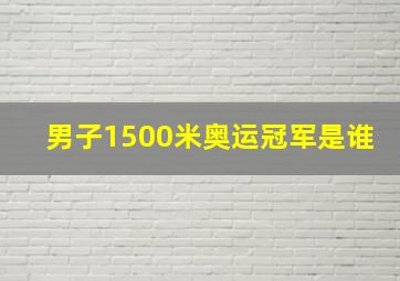 男子1500米奥运冠军是谁