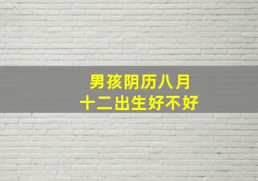 男孩阴历八月十二出生好不好