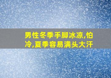 男性冬季手脚冰凉,怕冷,夏季容易满头大汗