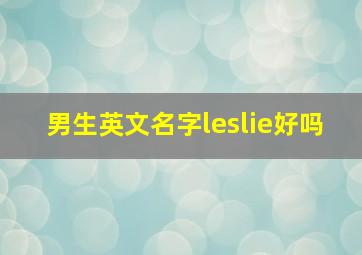 男生英文名字leslie好吗