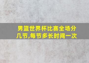 男篮世界杯比赛全场分几节,每节多长时间一次