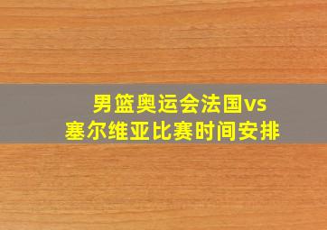 男篮奥运会法国vs塞尔维亚比赛时间安排