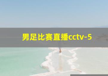 男足比赛直播cctv-5