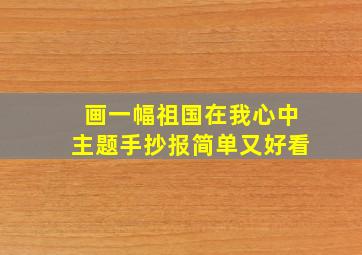 画一幅祖国在我心中主题手抄报简单又好看