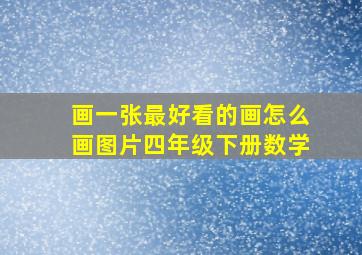 画一张最好看的画怎么画图片四年级下册数学