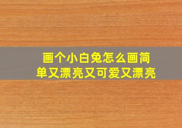 画个小白兔怎么画简单又漂亮又可爱又漂亮