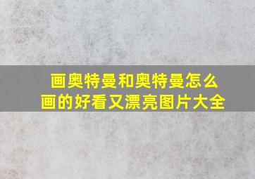 画奥特曼和奥特曼怎么画的好看又漂亮图片大全