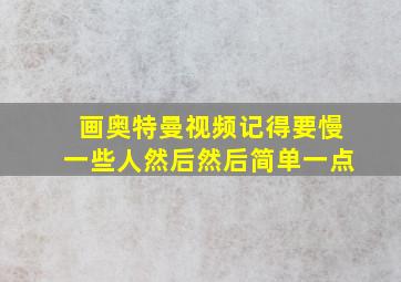 画奥特曼视频记得要慢一些人然后然后简单一点