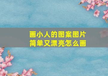 画小人的图案图片简单又漂亮怎么画