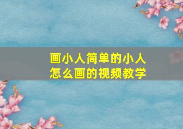 画小人简单的小人怎么画的视频教学