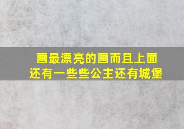 画最漂亮的画而且上面还有一些些公主还有城堡