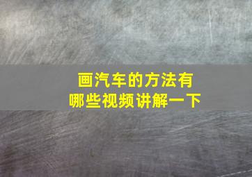 画汽车的方法有哪些视频讲解一下