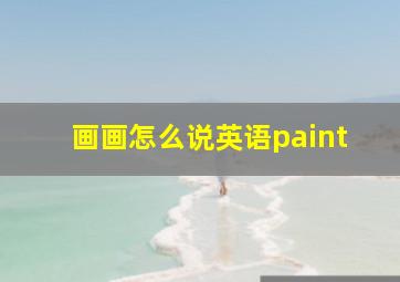 画画怎么说英语paint