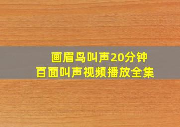 画眉鸟叫声20分钟百面叫声视频播放全集