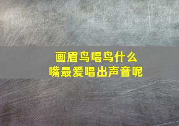 画眉鸟唱鸟什么嘴最爱唱出声音呢